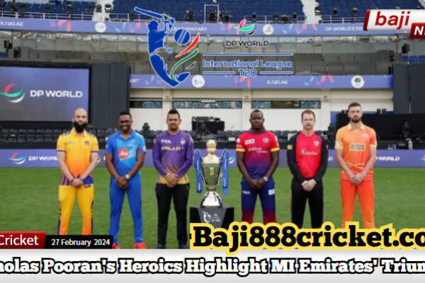 2024 International League T20(ILT20) - Nicholas Pooran's Heroics Highlight MI Emirates' Triumph